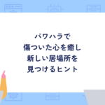 パワハラで 傷ついた心を癒し 新しい居場所を 見つけるヒント