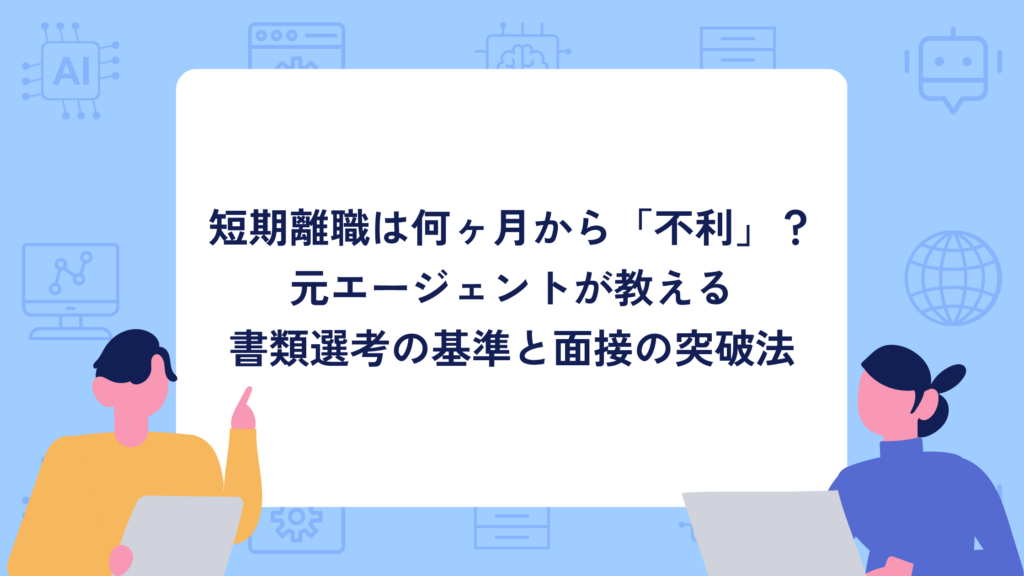 短期離職は何ヶ月から「不利」？元エージェントが教える書類選考の基準と面接の突破法