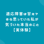 適応障害は甘え?そう思っていた私が気づいた本当のこと【実体験】