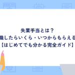 失業手当とは？退職したらいくら・いつからもらえる？【はじめてでも分かる完全ガイド】