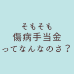 そもそも 傷病手当金ってなんなのさ