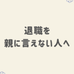 退職を親に言えない人へ