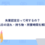 失業認定日って何するの？当日の流れ・持ち物・所要時間を解説