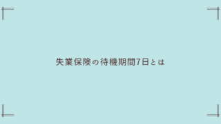 失業保険の待機期間7日とは？いつから始まる？バイトはできる？給付制限との違いも解説